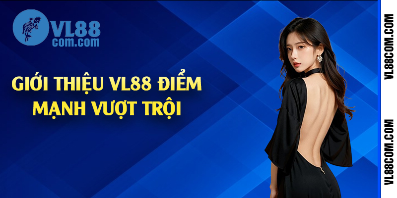 Giới thiệu VL88 điểm mạnh vượt trội 