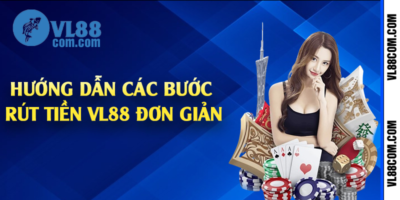 Hướng dẫn các bước rút tiền VL88 đơn giản