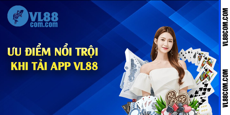 Ưu điểm nổi trội khi tải app VL88